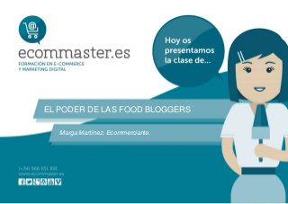 EL PODER DE LAS FOOD BLOGGERS
Marga Martínez. Ecommerciante.
 