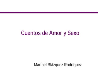 Cuentos de Amor y Sexo
Maribel Blázquez Rodríguez
 