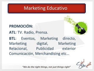 Marketing Educativo
Publicidad:
-Los mensajes deben se consecuentes con los
objetivos buscados en el Plan de Marketing.
-C...