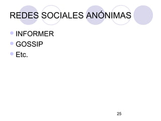 REDES SOCIALES ANÓNIMAS
 INFORMER
 GOSSIP
 Etc.




                    25
 