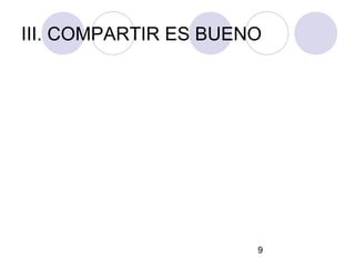 III. COMPARTIR ES BUENO




                      9
 