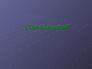 ¿Cómo funciona? 