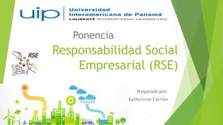 Responsabilidad Social
Empresarial (RSE)
Preparado por:
Katherinne Carrión
Ponencia
 
