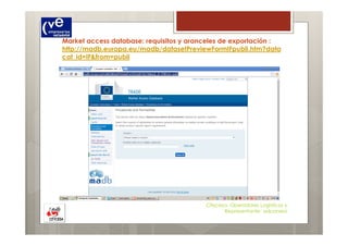 Market access database: requisitos y aranceles de exportación :
http://madb.europa.eu/madb/datasetPreviewFormIFpubli.htm?d...