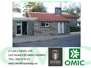 C/ León y Castillo, 225 LAS PALMAS DE GRAN CANARIA Tfno.: 928 23 14 22 email: omic@laspalmasgc.es 