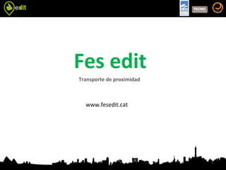 Fes edit www.fesedit.cat Transporte de  proximidad 