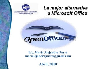 La mejor alternativa  a Microsoft Office Lic. María Alejandra Parra [email_address] Abril, 2010 
