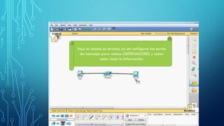 Aquí es donde se termina ya de configurar los envíos
de mensajes para ambos ORDENADORES y saber
como viaja la Información.
 