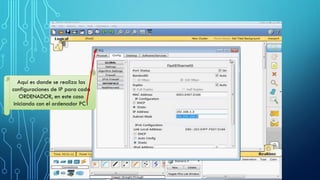 Aquí es donde se realiza las
configuraciones de IP para cada
ORDENADOR, en este caso
iniciando con el ordenador PC1
 