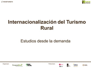 #COETUR2014
Patrocinan:Organizan:
Estudios desde la demanda
Internacionalización del Turismo
Rural
 