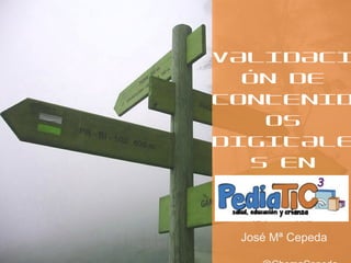 VALIDACI
ÓN DE
CONTENID
OS
DIGITALE
S EN
SALUD
José Mª Cepeda
 
