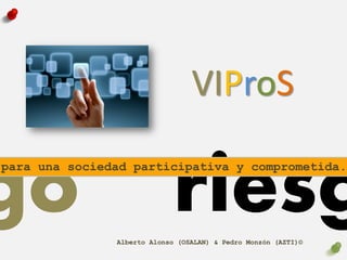 go riesg
VIProS
para una sociedad participativa y comprometida.
Alberto Alonso (OSALAN) & Pedro Monzón (AZTI)©
 