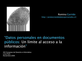“ Datos personales en documentos públicos:  Un límite al acceso a la información ” XIII Congreso de Derecho e Informática Lima Perú Noviembre 2009 Romina  Garrido http://protecciondedatospersonales.cl/ 