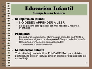 27
Educación InfantilEducación Infantil
Competencia lectoraCompetencia lectora
• El Objetivo en Infantil:
– NO DEBEN APREN...