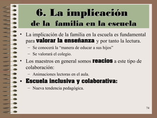 74
6. La implicación6. La implicación
de la familia en la escuelade la familia en la escuela
• La implicación de la famili...