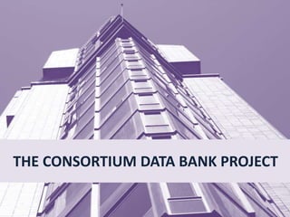THE CONSORTIUM DATA BANK PROJECT
 