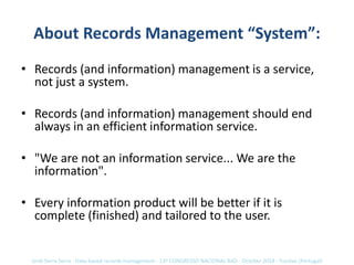 About Records Management “System”:
• Records (and information) management is a service,
not just a system.
• Records (and ...