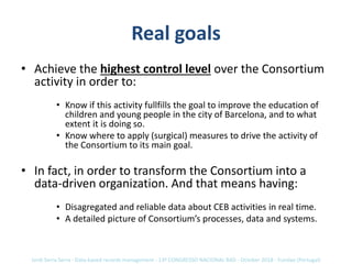 Real goals
• Achieve the highest control level over the Consortium
activity in order to:
• Know if this activity fullfills...