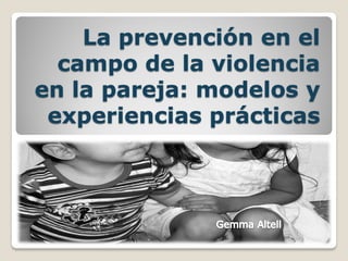 La prevención en el
campo de la violencia
en la pareja: modelos y
experiencias prácticas

 