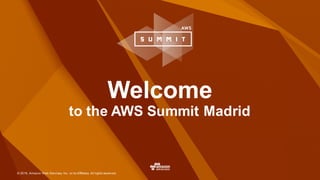 © 2016, Amazon Web Services, Inc. or its Affiliates. All rights reserved.
Welcome
to the AWS Summit Madrid
 