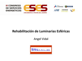 Rehabilitación de Luminarias Esféricas
Angel Vidal

 