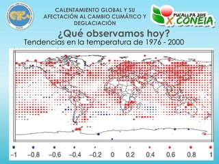 Tendencias en la temperatura de 1976 - 2000
¿Qué observamos hoy?
CALENTAMIENTO GLOBAL Y SU
AFECTACIÓN AL CAMBIO CLIMÁTICO Y
DEGLACIACIÓN
 
