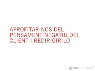 APROFITAR-NOS DEL
PENSAMENT NEGATIU DEL
CLIENT I REDIRIGIR-LO
 
