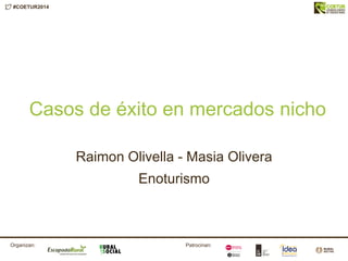 #COETUR2014
Patrocinan:Organizan:
Casos de éxito en mercados nicho
Raimon Olivella - Masia Olivera
Enoturismo
 