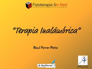 “Terapia Inalámbrica”
Raul Ferrer Peña
@_RaulFerrer
#TPeligrosas
 