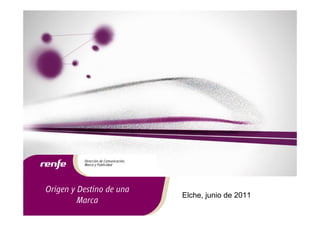 Dirección de Comunicación,
          Marca y Publicidad




Origen y Destino de una
                                       Elche, junio de 2011
         Marca                                                1
 