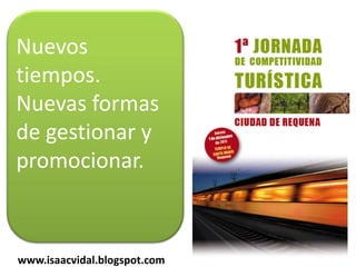 Nuevos
tiempos.
Nuevas formas
de gestionar y
promocionar.



www.isaacvidal.blogspot.com
 