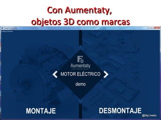 Con Aumentaty,Con Aumentaty,
objetos 3D como marcasobjetos 3D como marcas
Poner fotos secuencia desmontaje
 