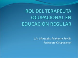 Lic. Marianita Muñante Revilla
Terapeuta Ocupacional
 