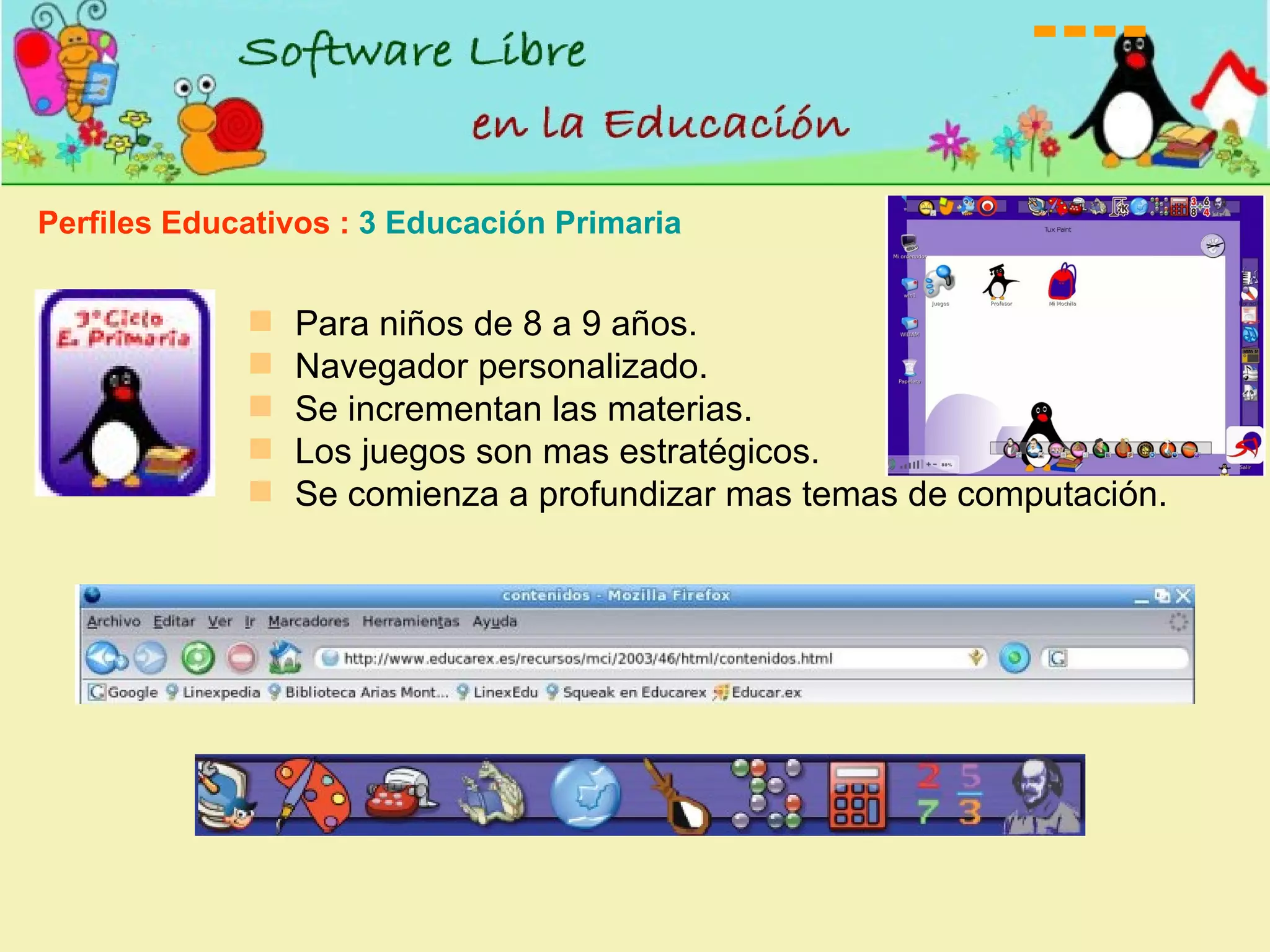 Para niños de 8 a 9 años. Navegador personalizado. Se incrementan las materias. Los juegos son mas estratégicos. Se comienza a profundizar mas temas de computación. Perfiles Educativos :  3 Educación Primaria 