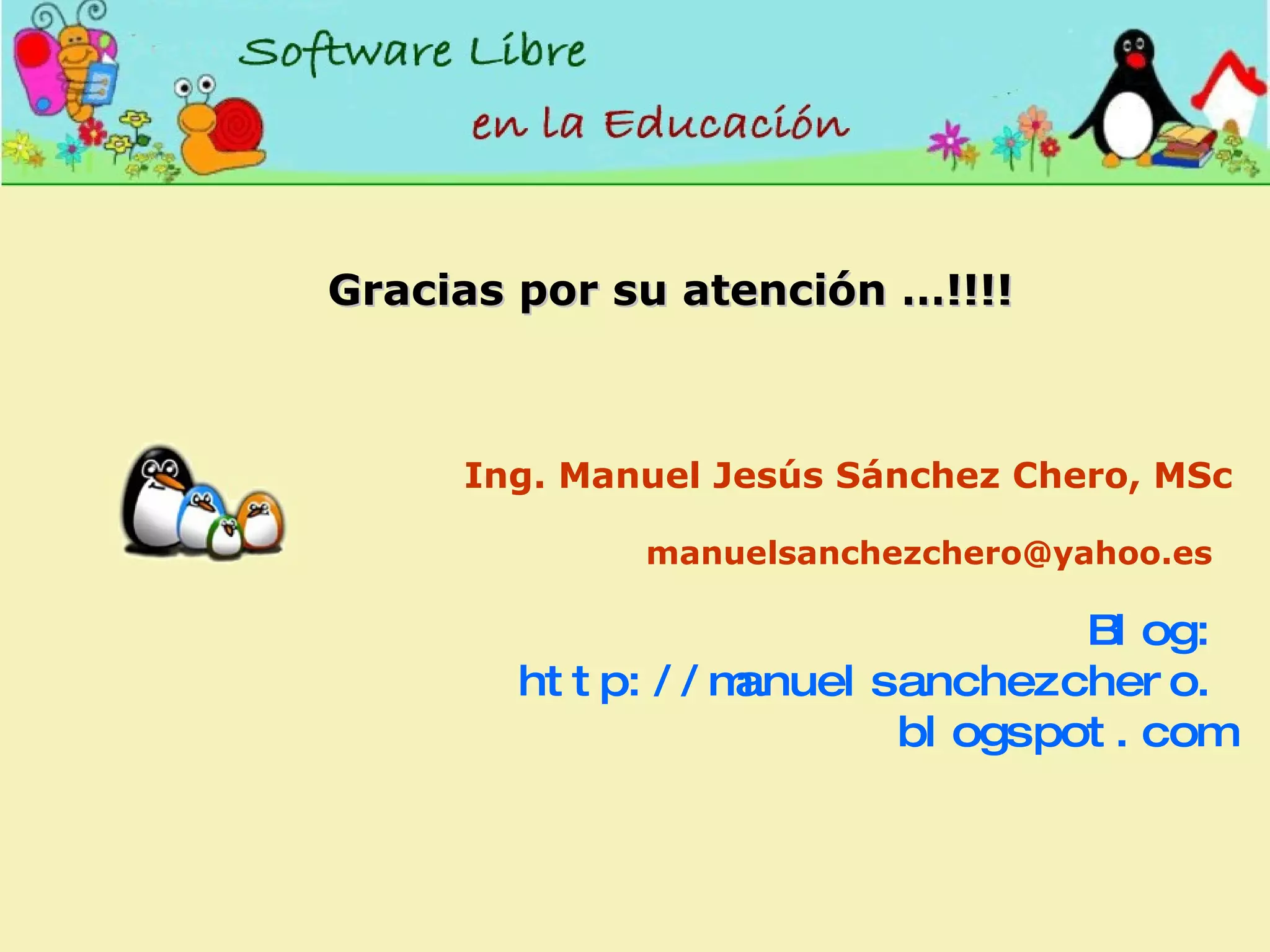 Gracias por su atención …!!!! [email_address] Ing. Manuel Jesús Sánchez Chero, MSc Blog: http://manuelsanchezchero.blogspot.com 