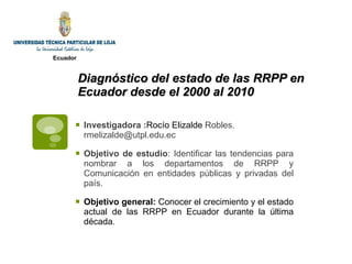 [object Object],[object Object],[object Object],Diagnóstico del estado de las RRPP en Ecuador desde el 2000 al 2010 Ecuador 