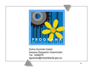 Zulma Guzmán Castro
Asesora Despacho Viceministro
Tel. 3406279
zguzman@minambiente.gov.co

                                39
 