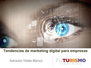 Tendencias de marketing digital para empresas
Salvador Vilalta Blanco
 
