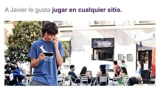 A Javier le gusta jugar en cualquier sitio.
 