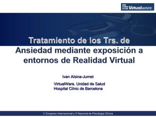 Ivan Alsina-Jurnet
         VirtualWare. Unidad de Salud
         Hospital Clínic de Barcelona




V Congreso Internacional y X Nacional de Psicología Clínica
 