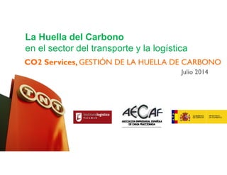 La Huella del Carbono 
en el sector del transporte y la logística 
CO2 Services,GESTIÓN DE LA HUELLA DE CARBONO 
Julio 2014 
 