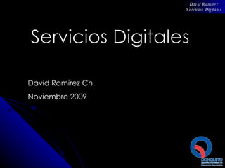 David Ramírez Ch.  Noviembre 2009 Servicios Digitales David Ramírez Servicios Digitales 