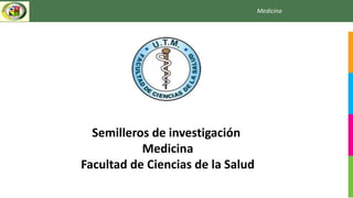 Medicina
Semilleros de investigación
Medicina
Facultad de Ciencias de la Salud
 