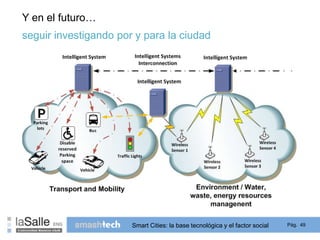 Y en el futuro… 
seguir investigando por y para la ciudad 
Smart Cities: la base tecnológica y el factor social Pág. 49 
 