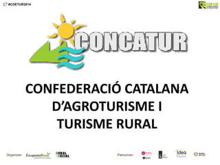 CONFEDERACIÓ CATALANA
D’AGROTURISME I
TURISME RURAL
#COETUR2014
Patrocinan:Organizan:
 