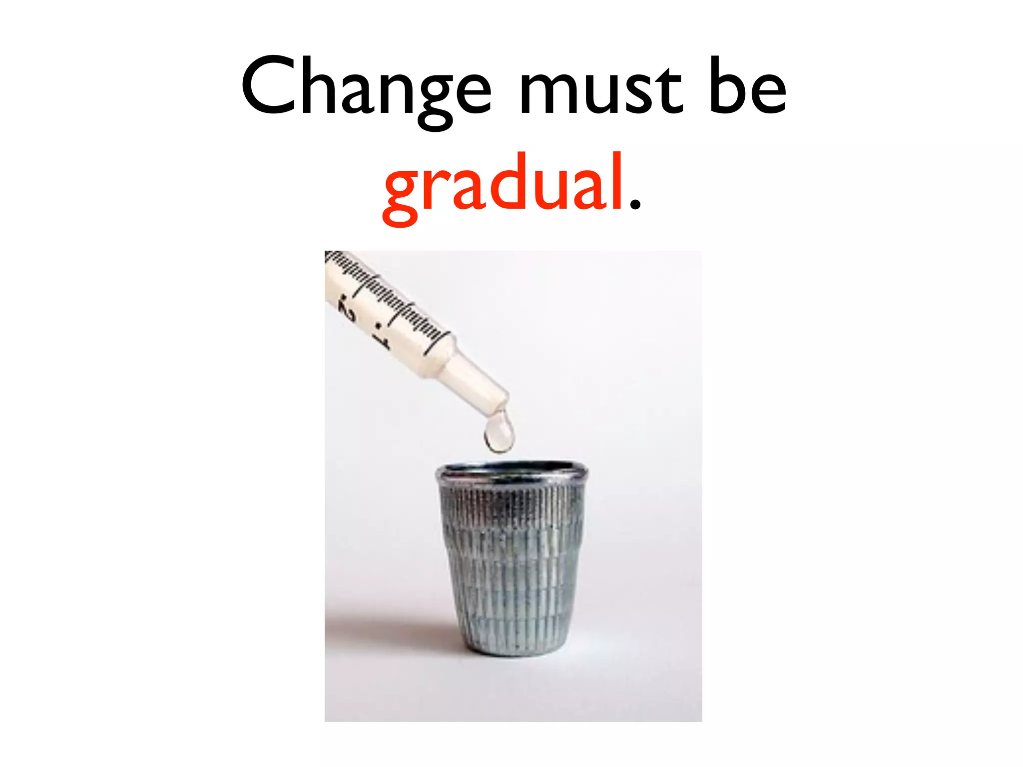 Change must be
   gradual.
 