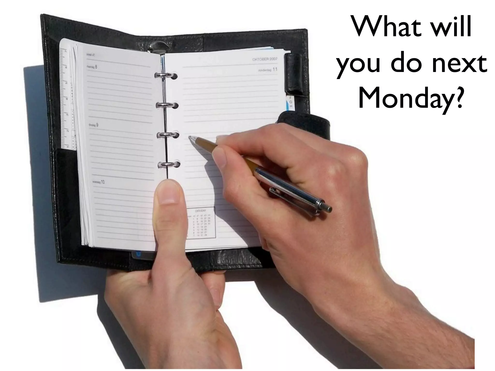 What will
you do next
 Monday?
 