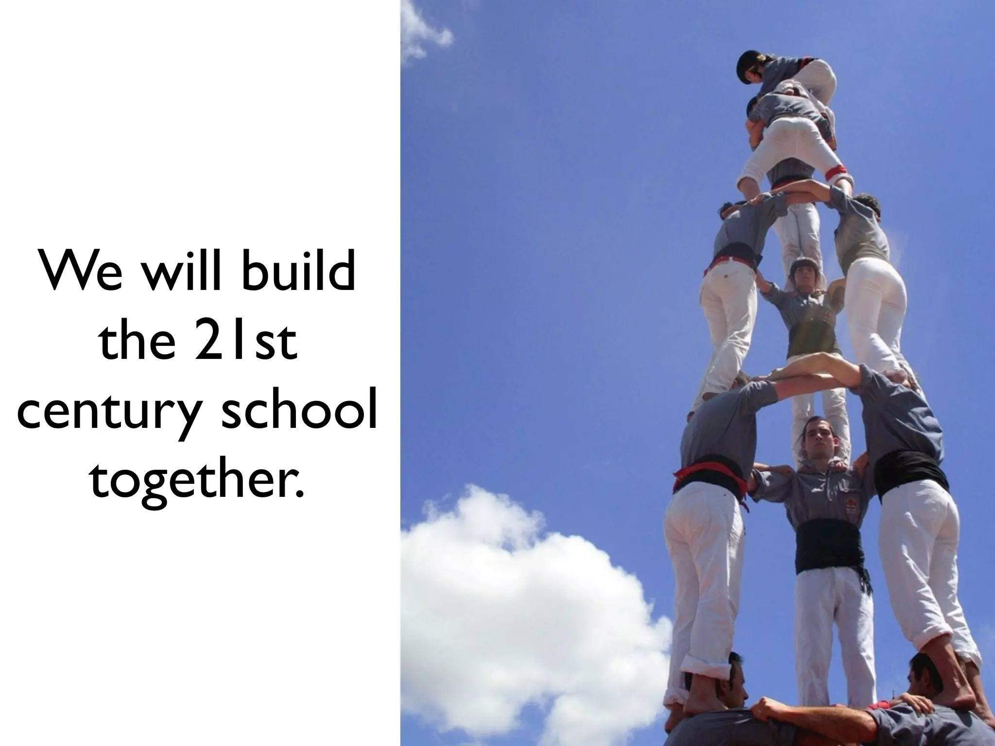 El camino lo vamos
        a hacer todos juntos.

 We will build
   the 21st
century school
   together.
 