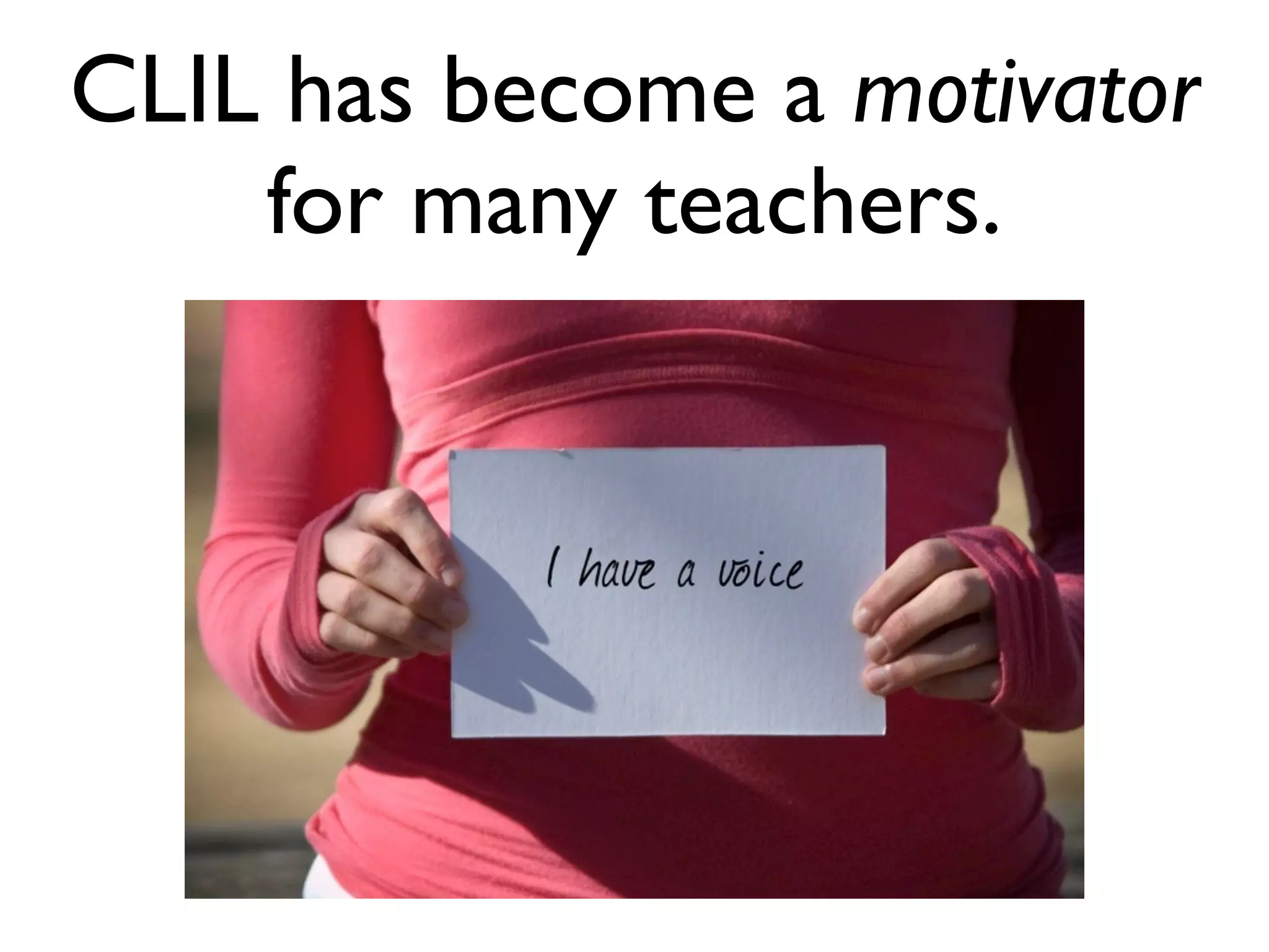 CLIL has become a motivator
    for many teachers.
 
