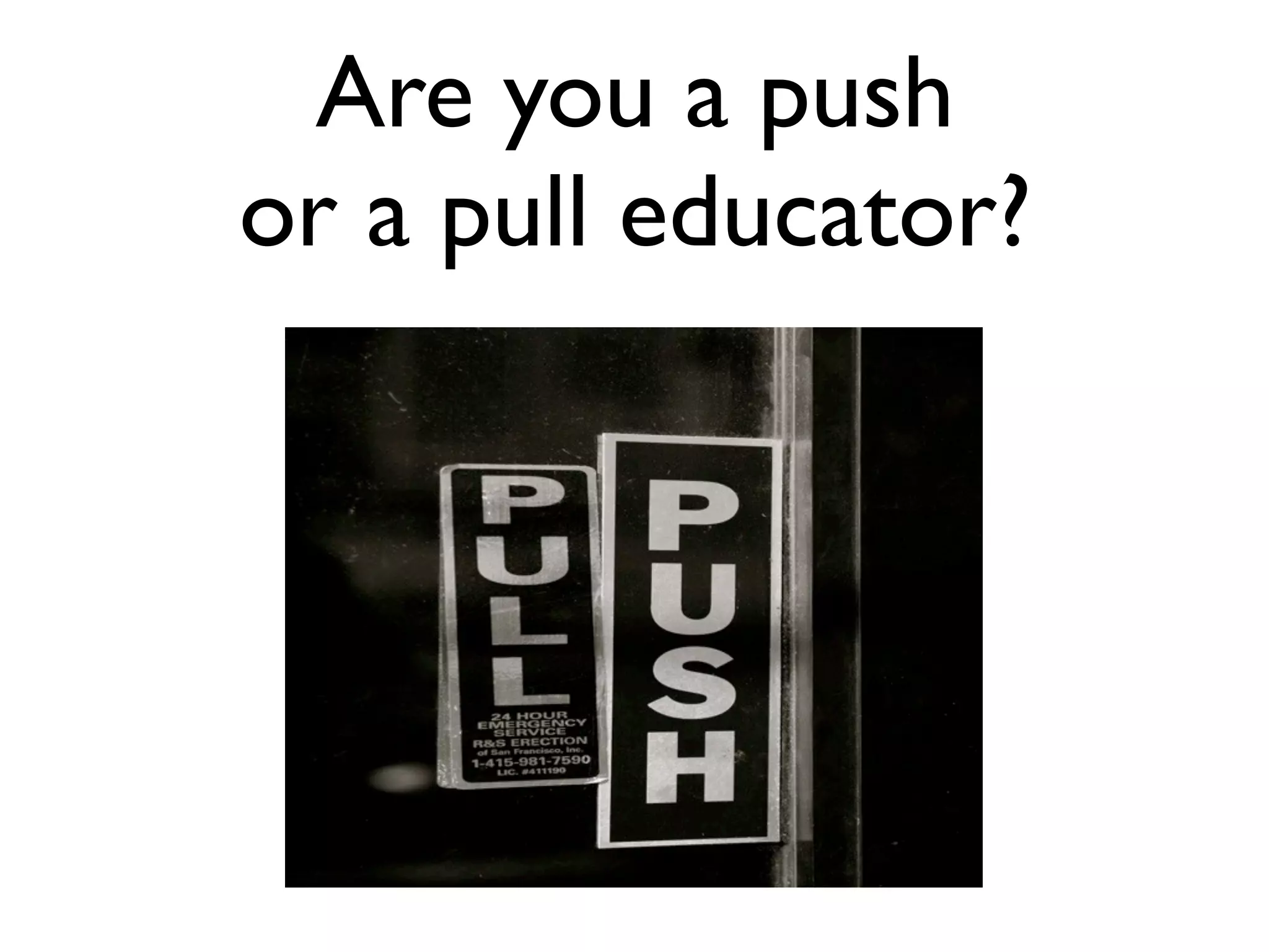 Are you a push
or a pull educator?
 